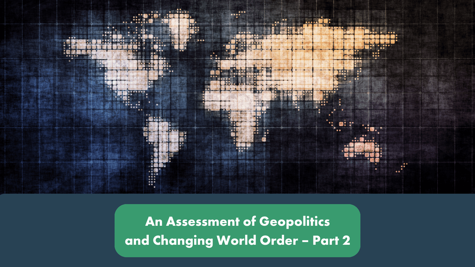 An Assessment of Geopolitics and Changing World Order – Part 2