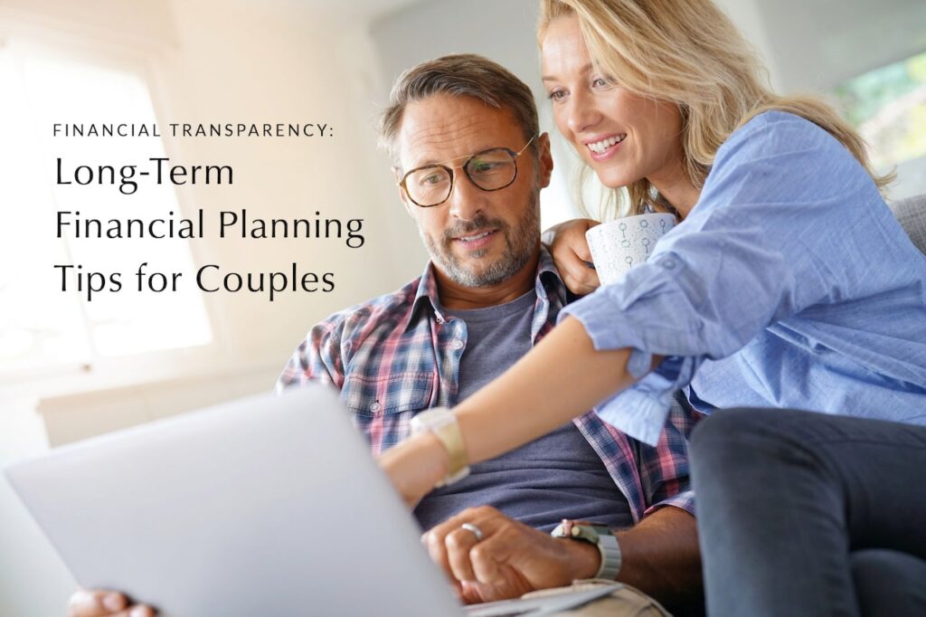 Financial Transparency: Long-Term Financial Planning Tips for Couples
