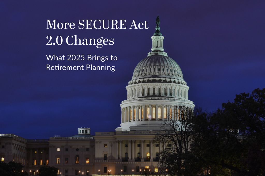 More SECURE Act 2.0 Changes: What 2025 Brings to Retirement Planning